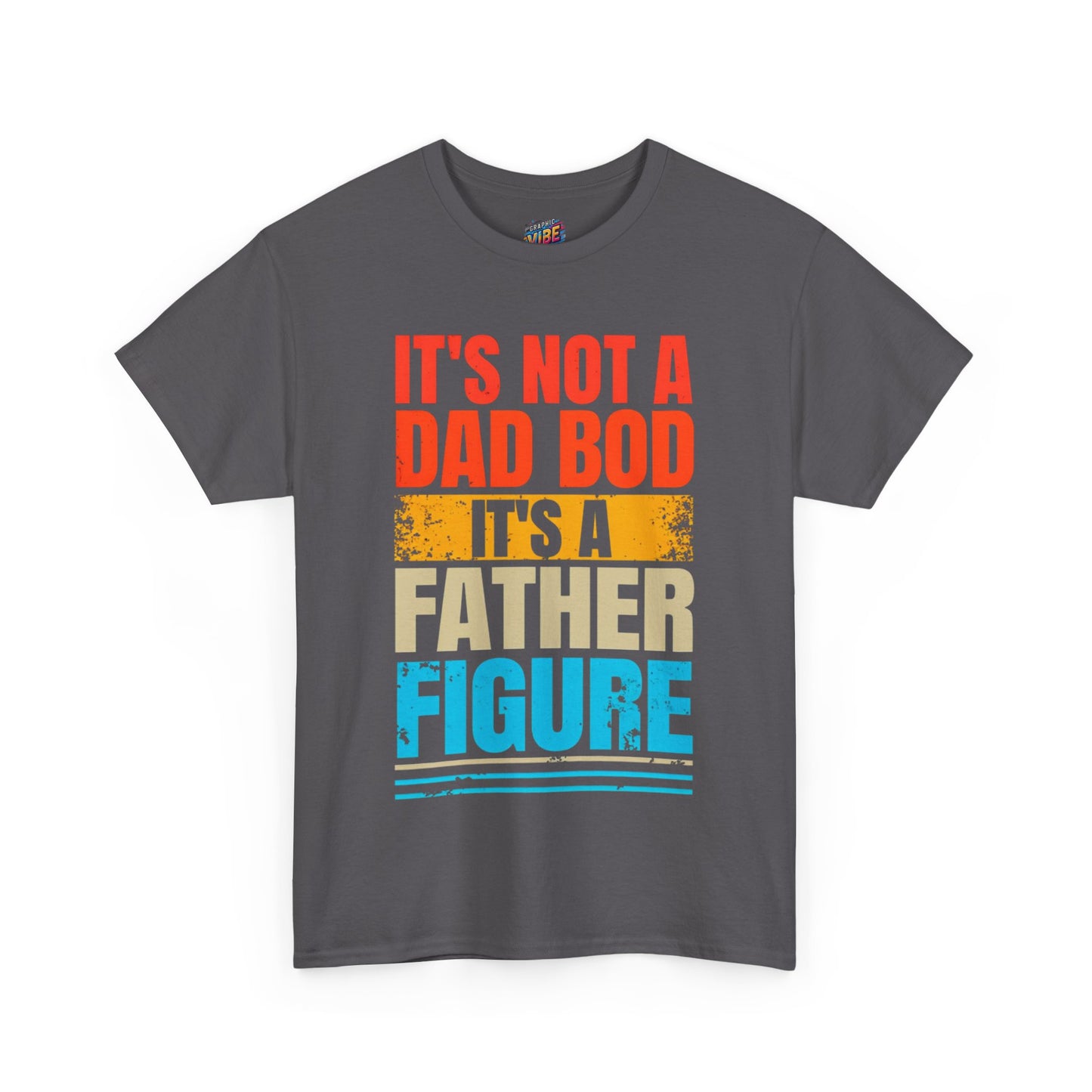 Its not a Dad Bod, Its a Father Figure Tee