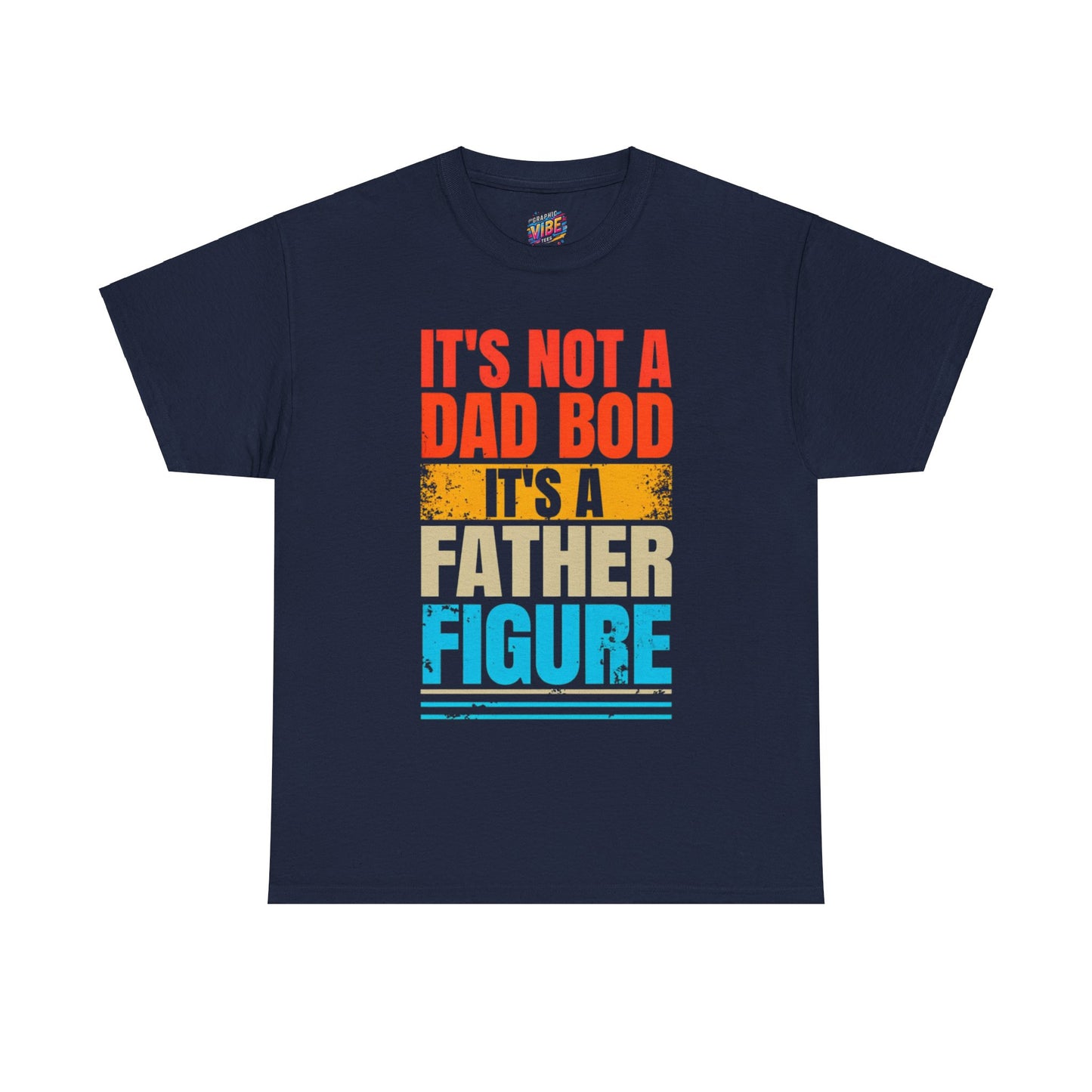 Its not a Dad Bod, Its a Father Figure Tee