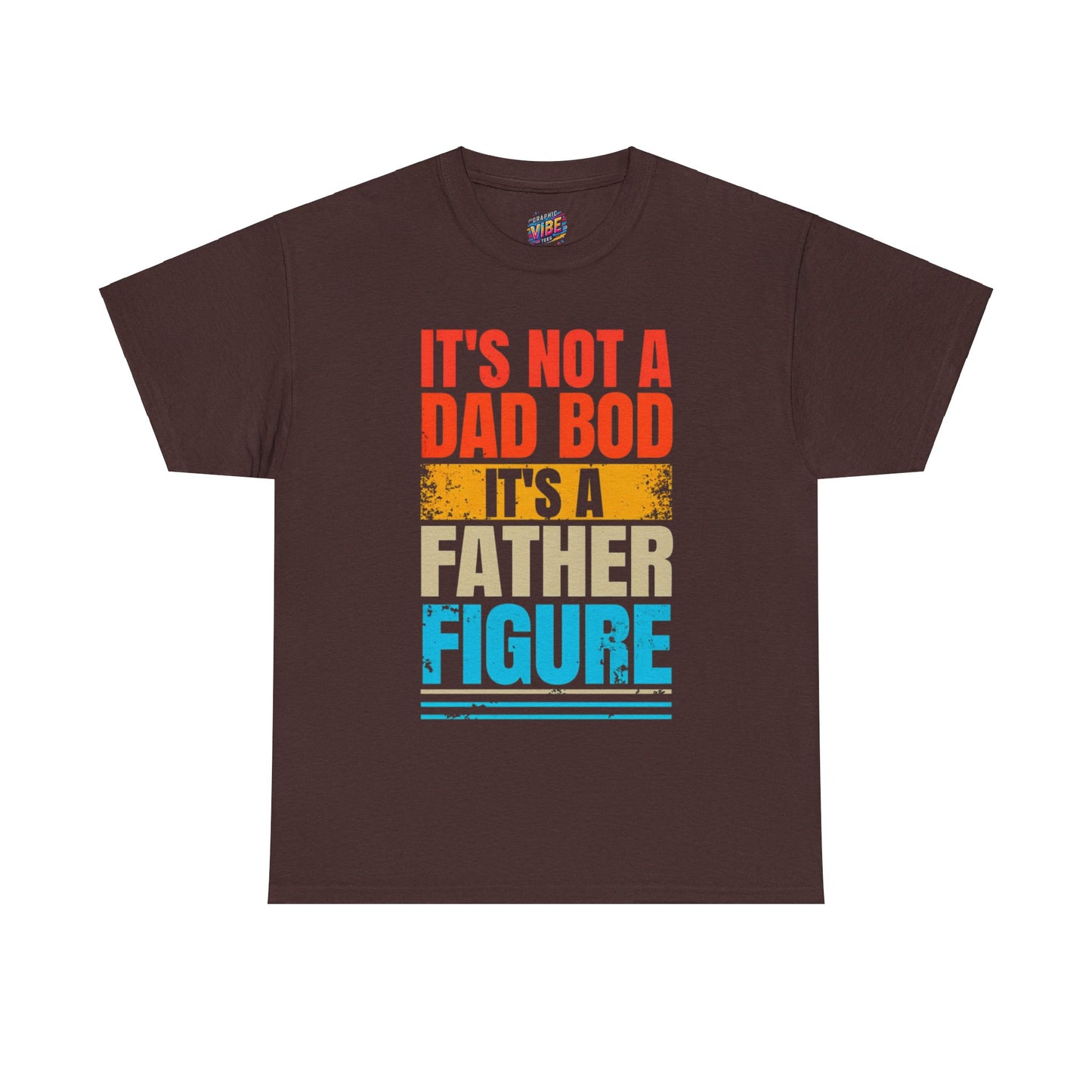 Its not a Dad Bod, Its a Father Figure Tee