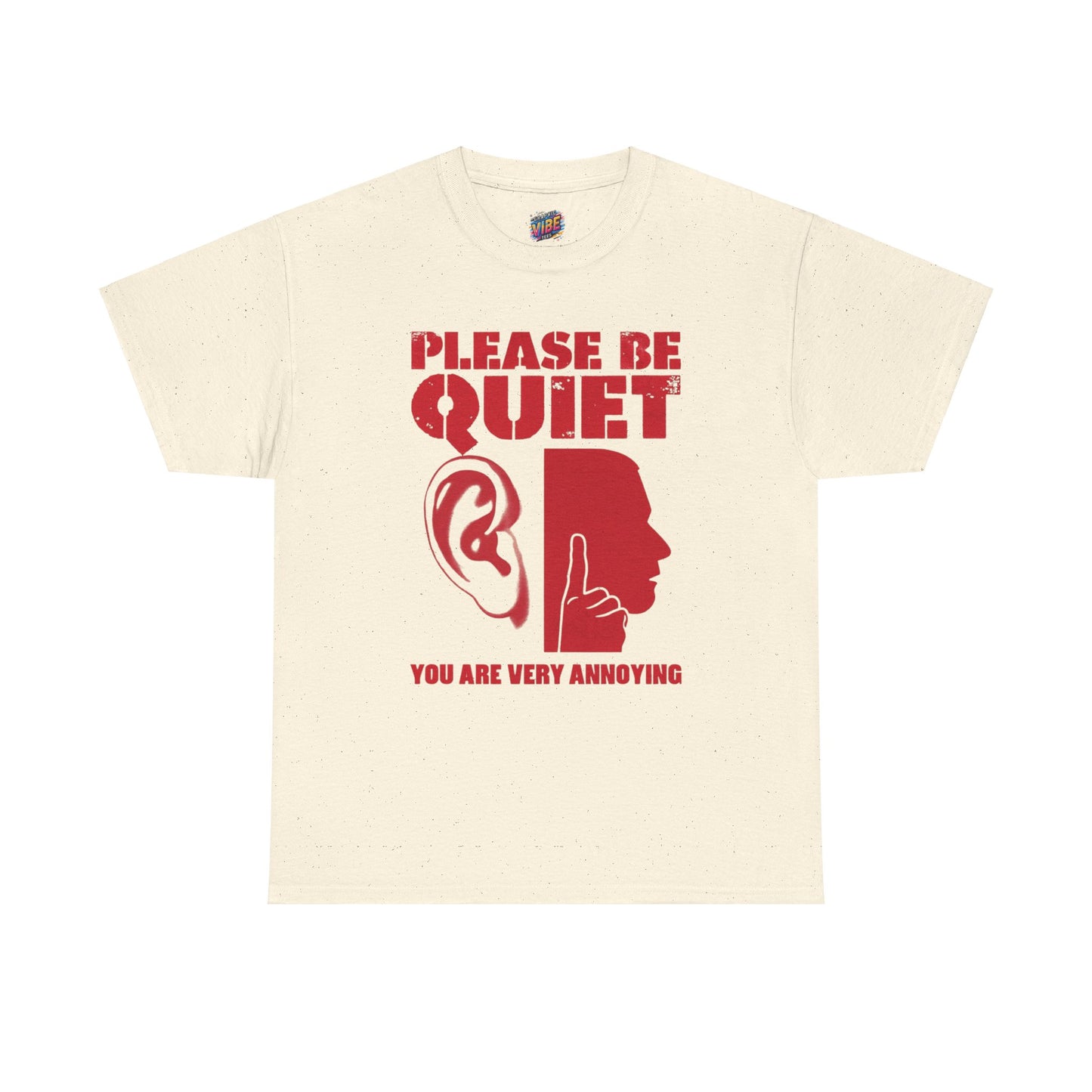 Please be Quiet, You're really Annoying Tee