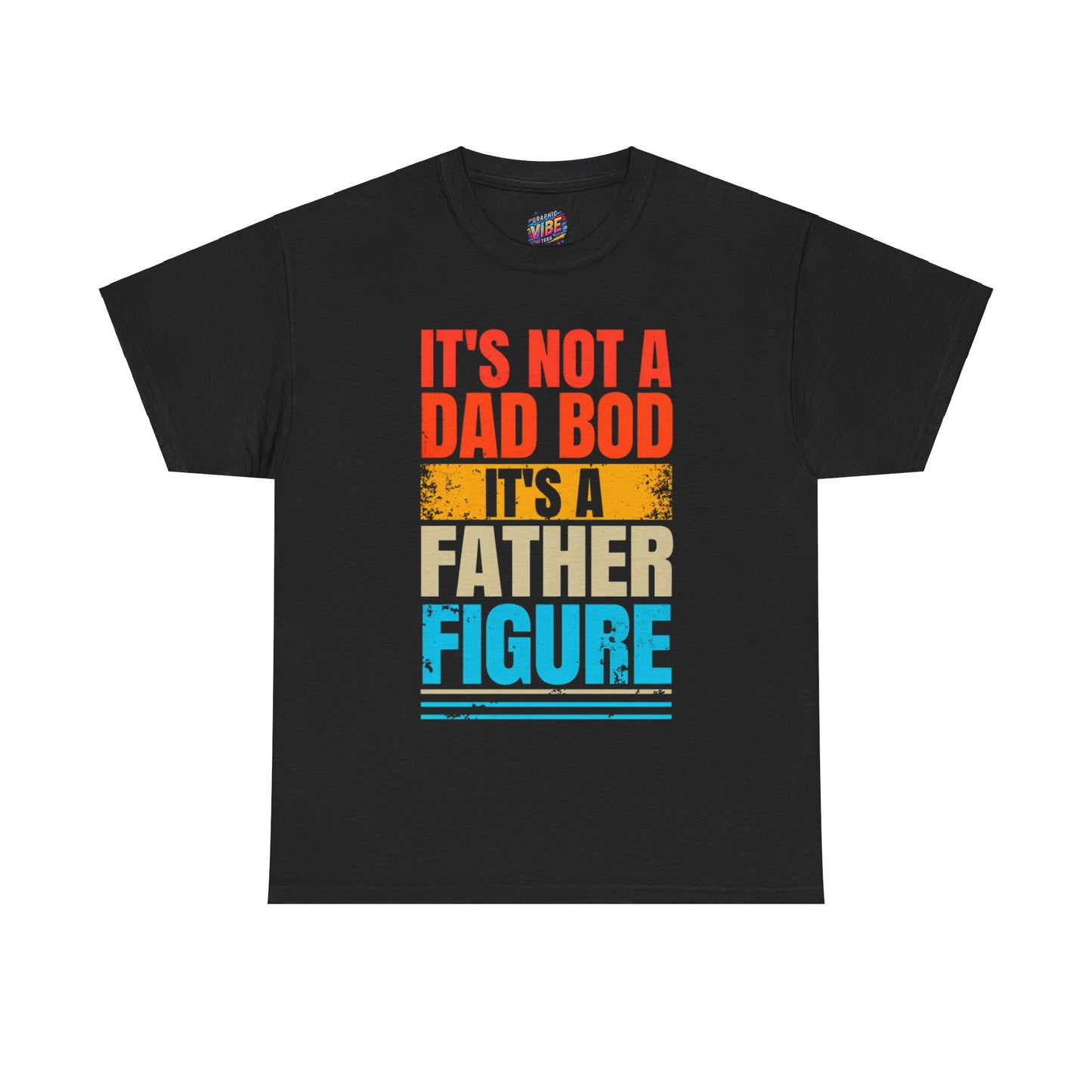 Its not a Dad Bod, Its a Father Figure Tee
