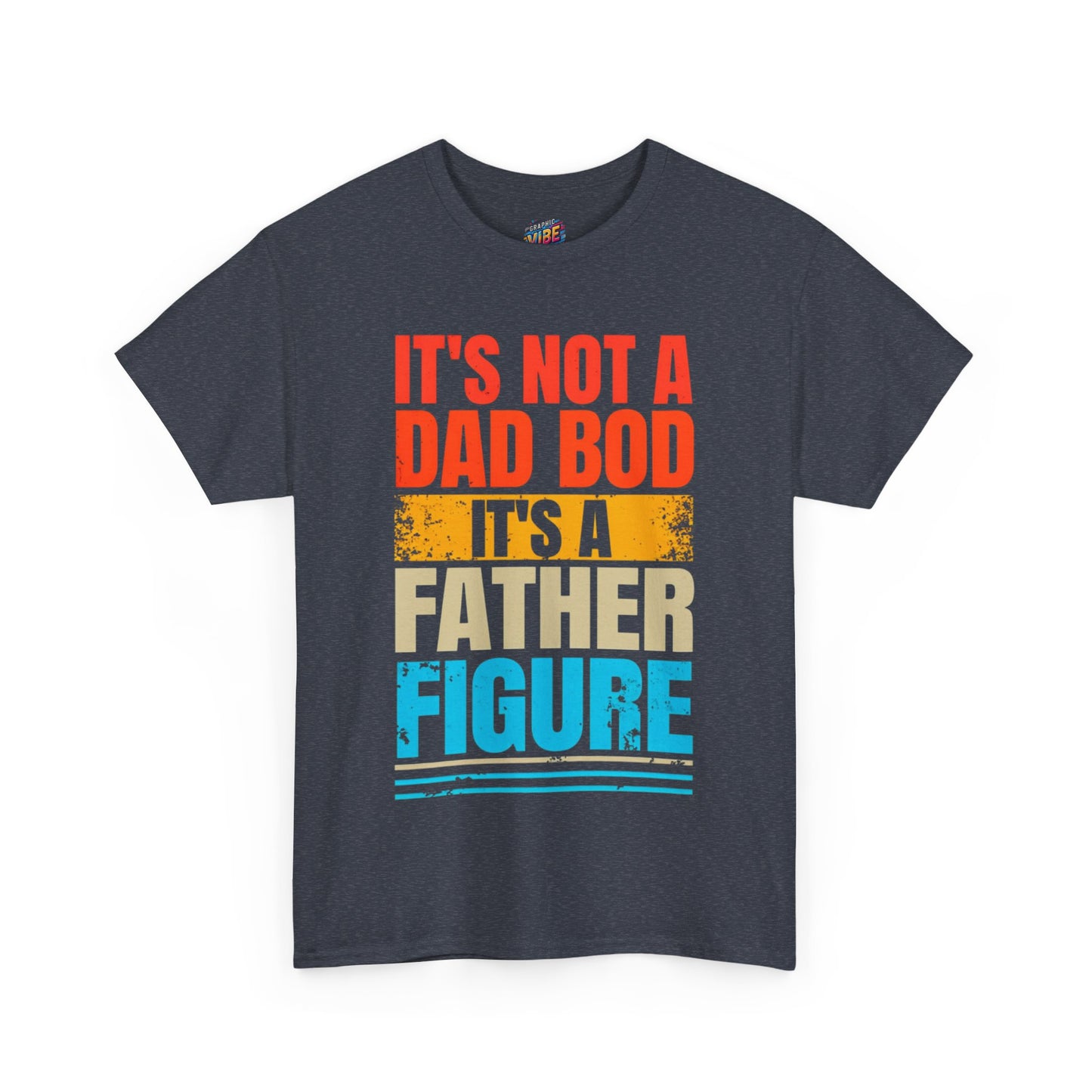 Its not a Dad Bod, Its a Father Figure Tee