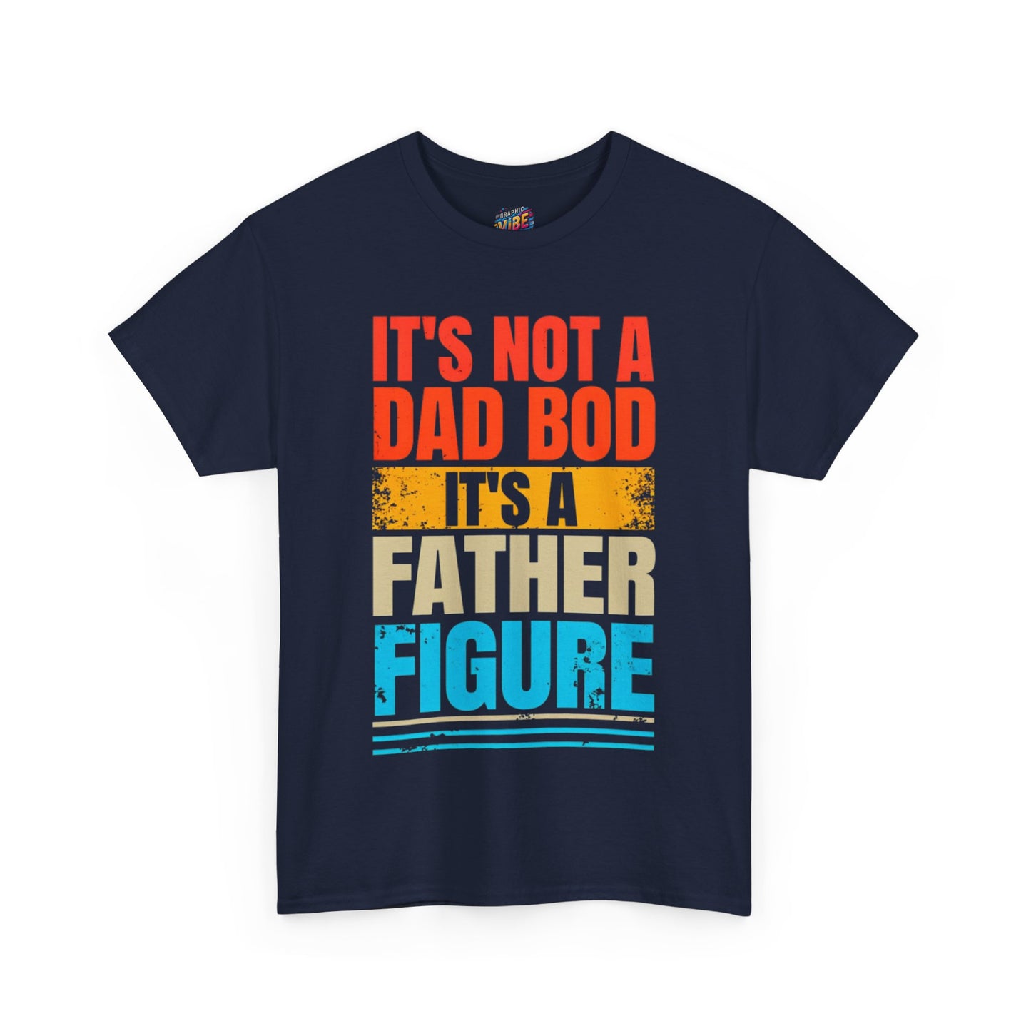 Its not a Dad Bod, Its a Father Figure Tee