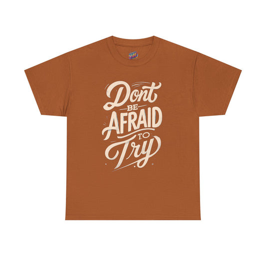 Don't Be Afraid to Try Tee - Motivational Shirt, Positive Vibes, Gift for Friends, Comfortable Everyday Wear, Encouragement
