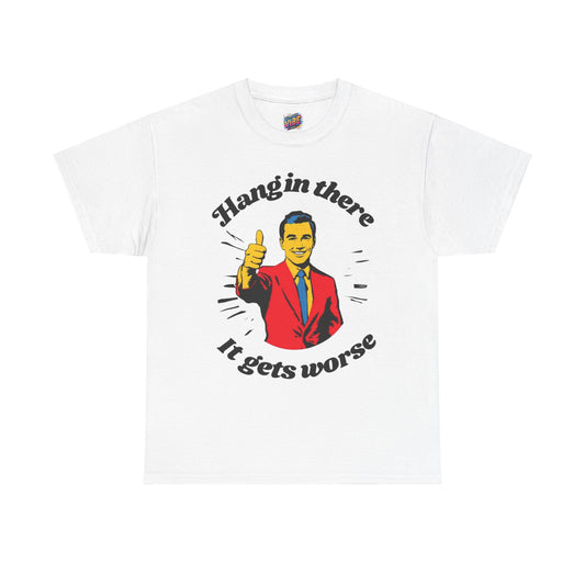 Hang in There, It Gets Worse Tee