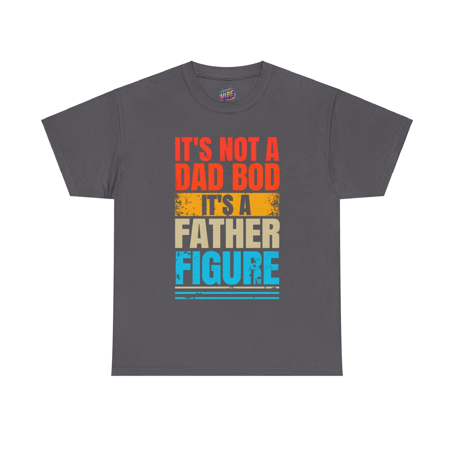 Its not a Dad Bod, Its a Father Figure Tee