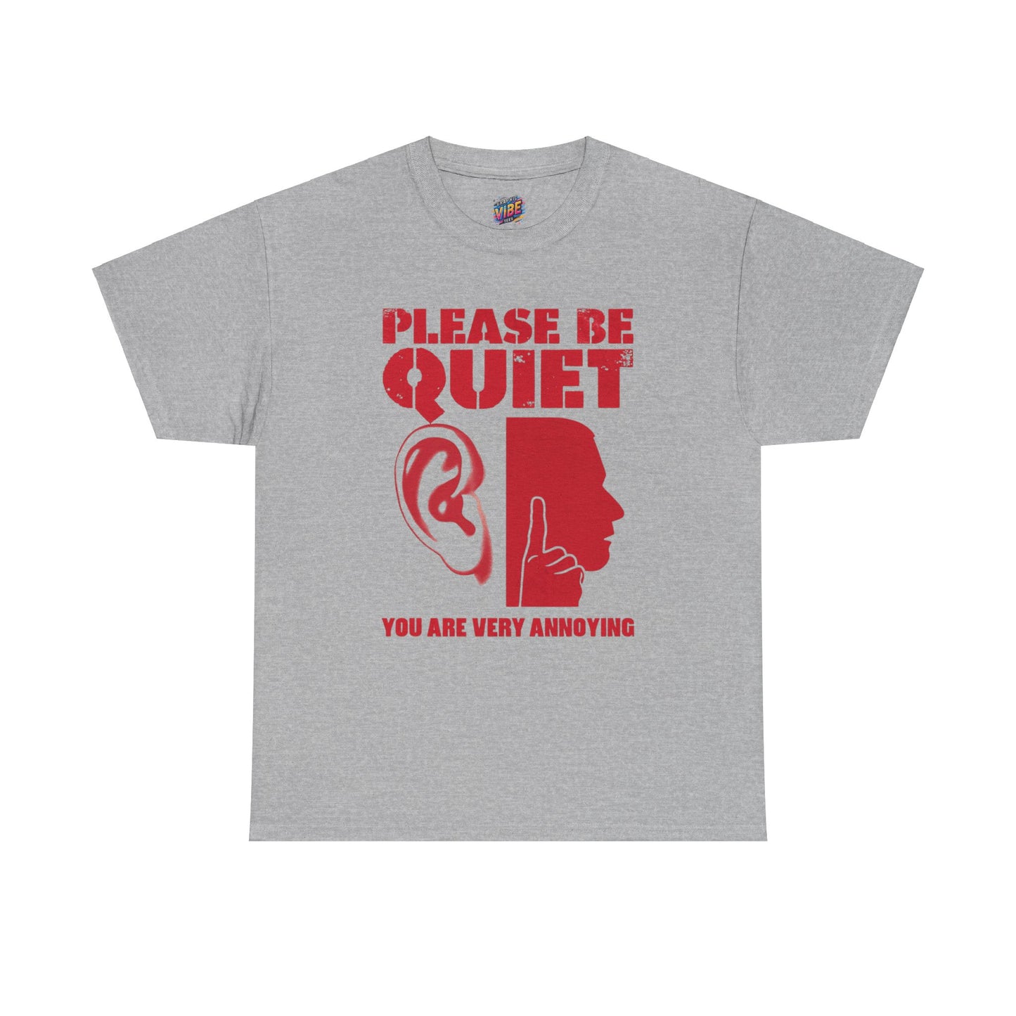 Please be Quiet, You're really Annoying Tee