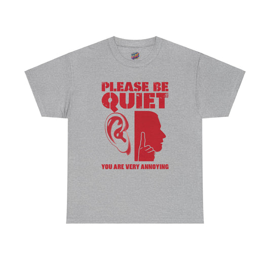 Please be Quiet, You're really Annoying Tee
