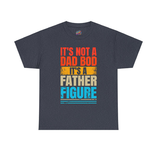 Its not a Dad Bod, Its a Father Figure Tee