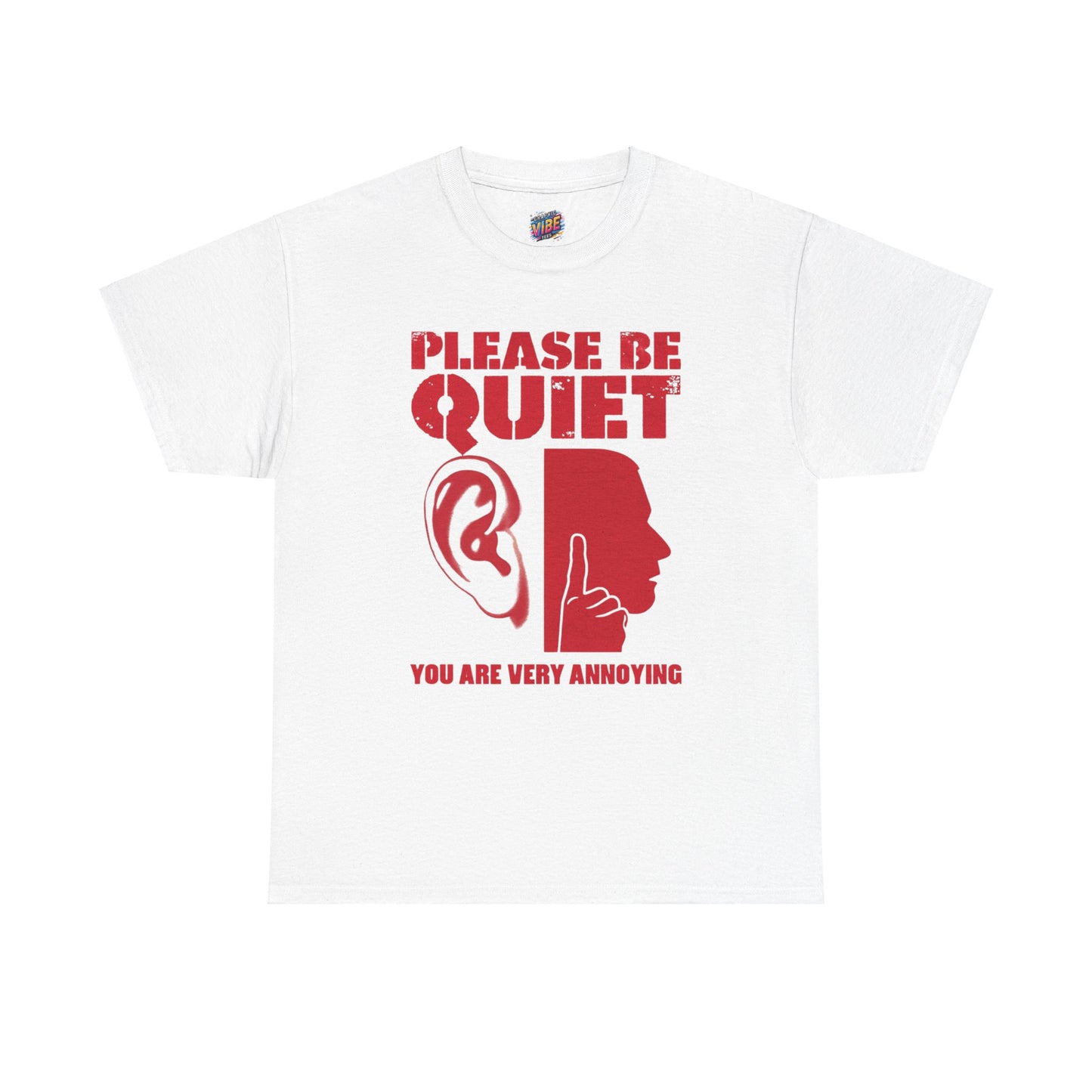 Please be Quiet, You're really Annoying Tee