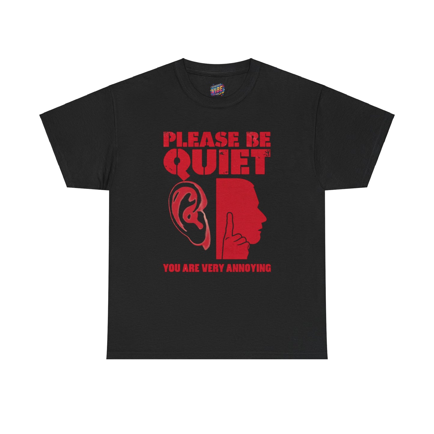 Please be Quiet, You're really Annoying Tee
