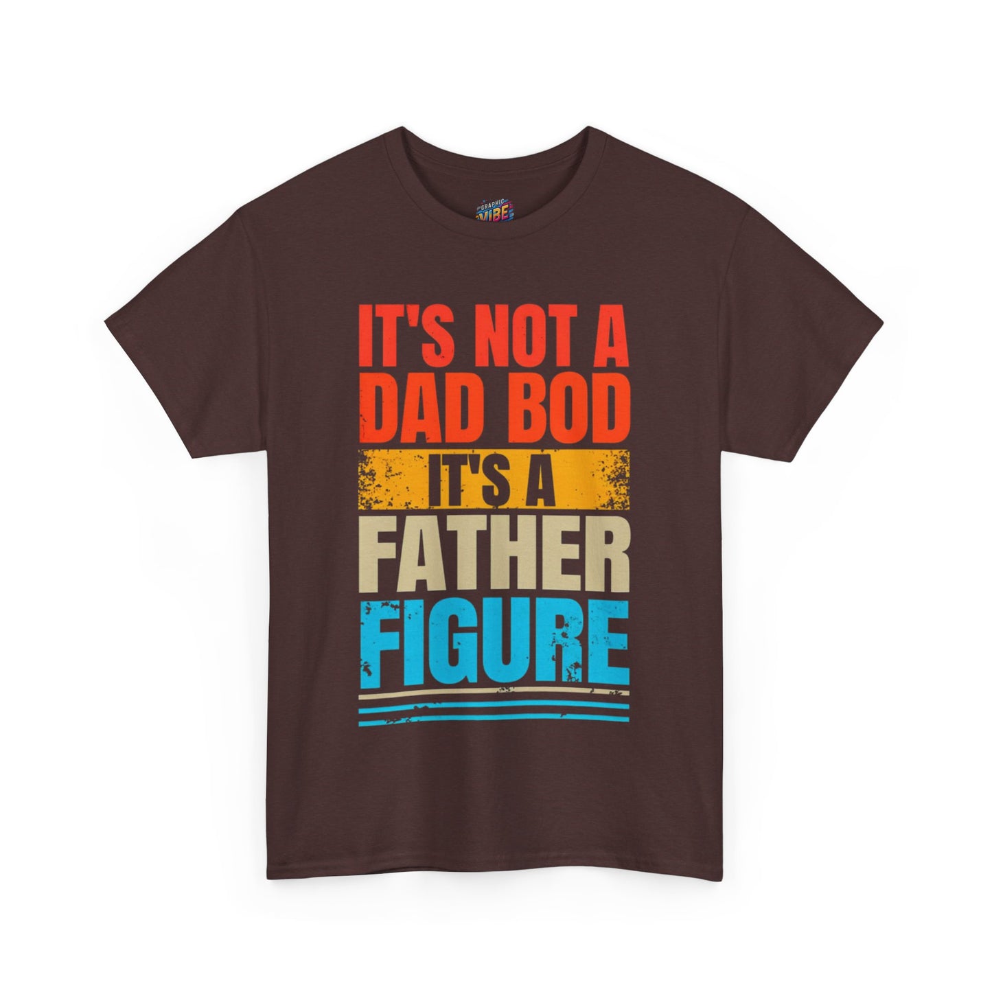 Its not a Dad Bod, Its a Father Figure Tee