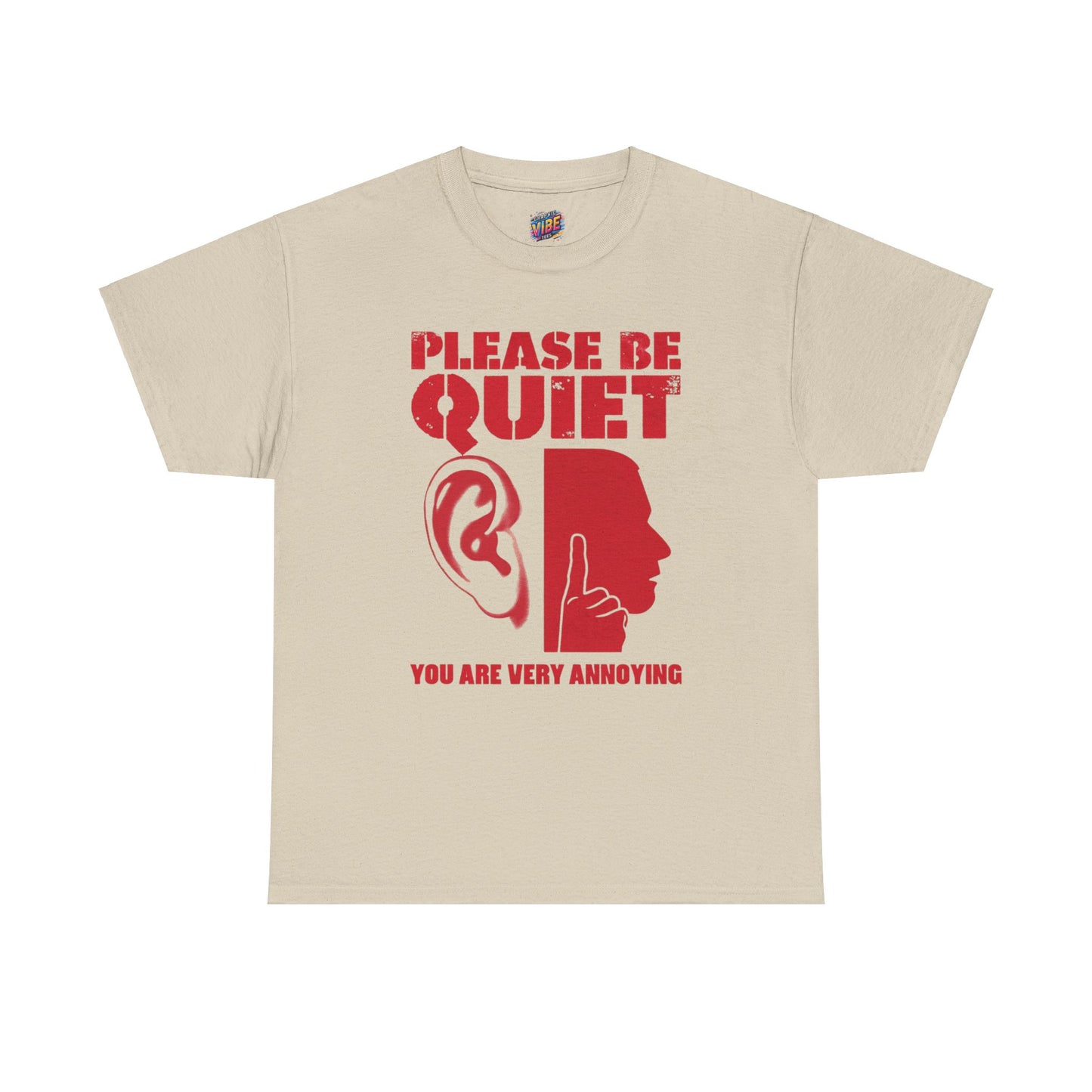 Please be Quiet, You're really Annoying Tee
