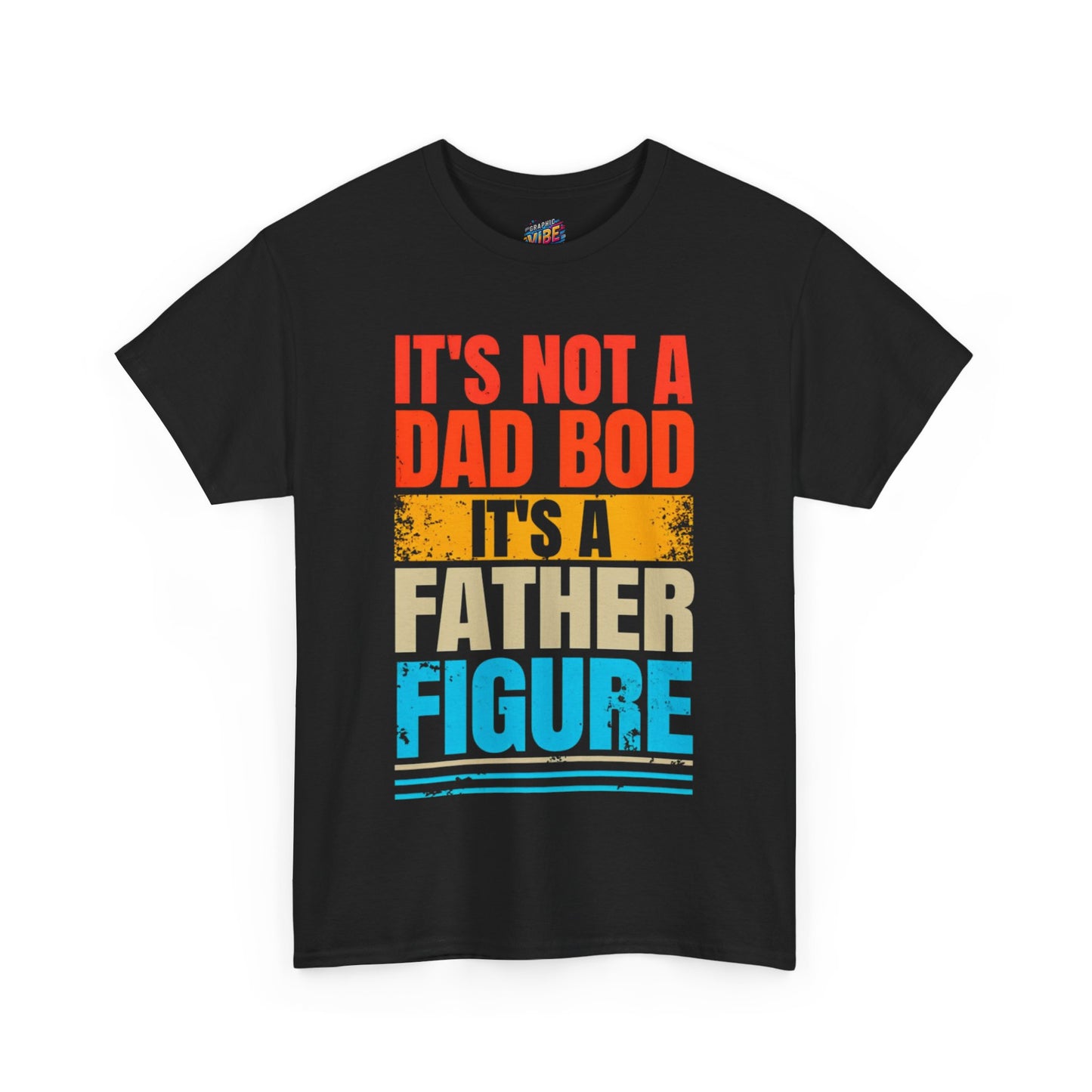 Its not a Dad Bod, Its a Father Figure Tee